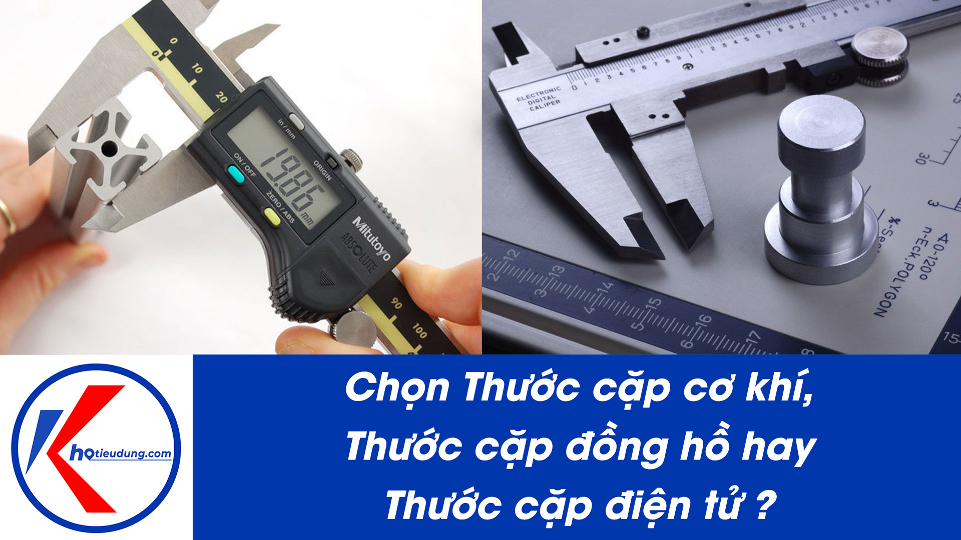 Chọn Thước cặp cơ khí, Thước cặp đồng hồ hay Thước cặp điện tử 54 Chọn Thước cặp cơ khí, Thước cặp đồng hồ hay Thước cặp điện tử 28